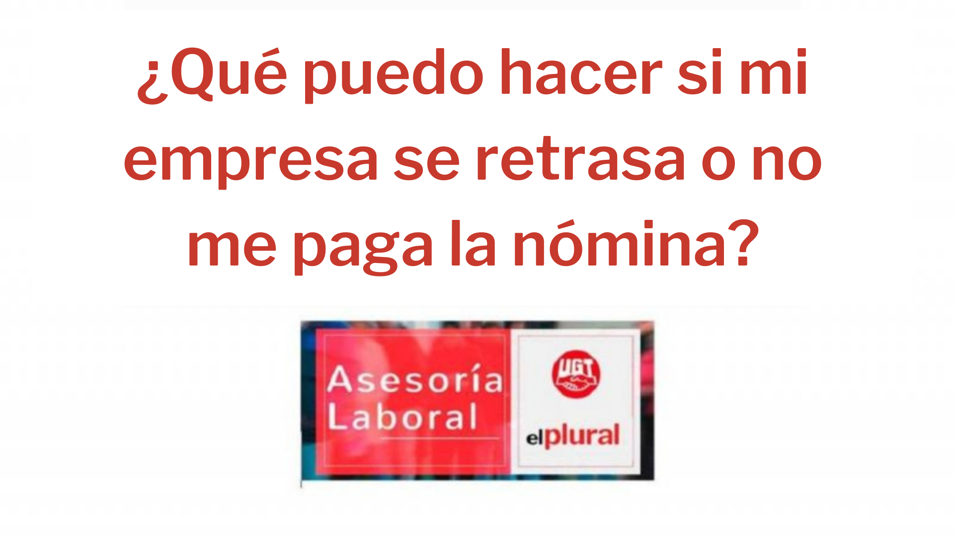 ¿Qué puedo hacer si mi empresa se retrasa o no me paga la nómina?