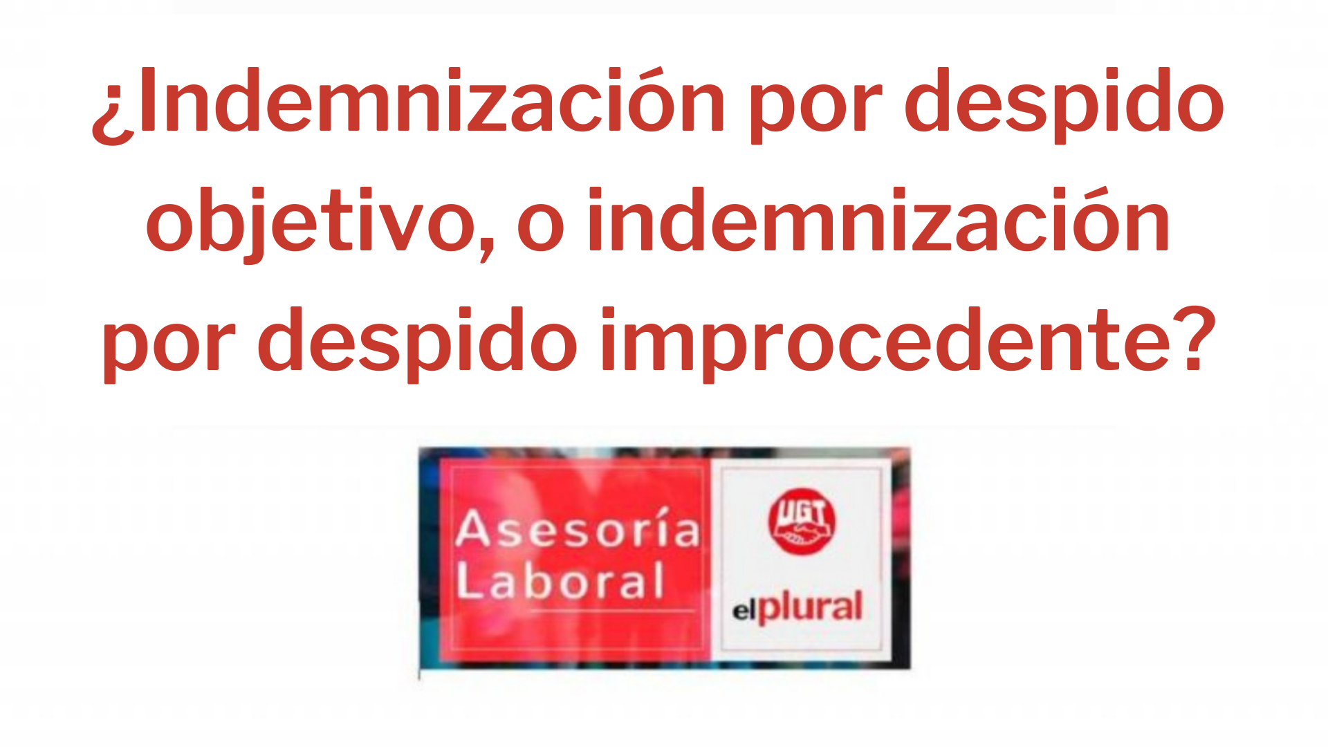 ¿Indemnización por despido objetivo, o indemnización por despido improcedente?