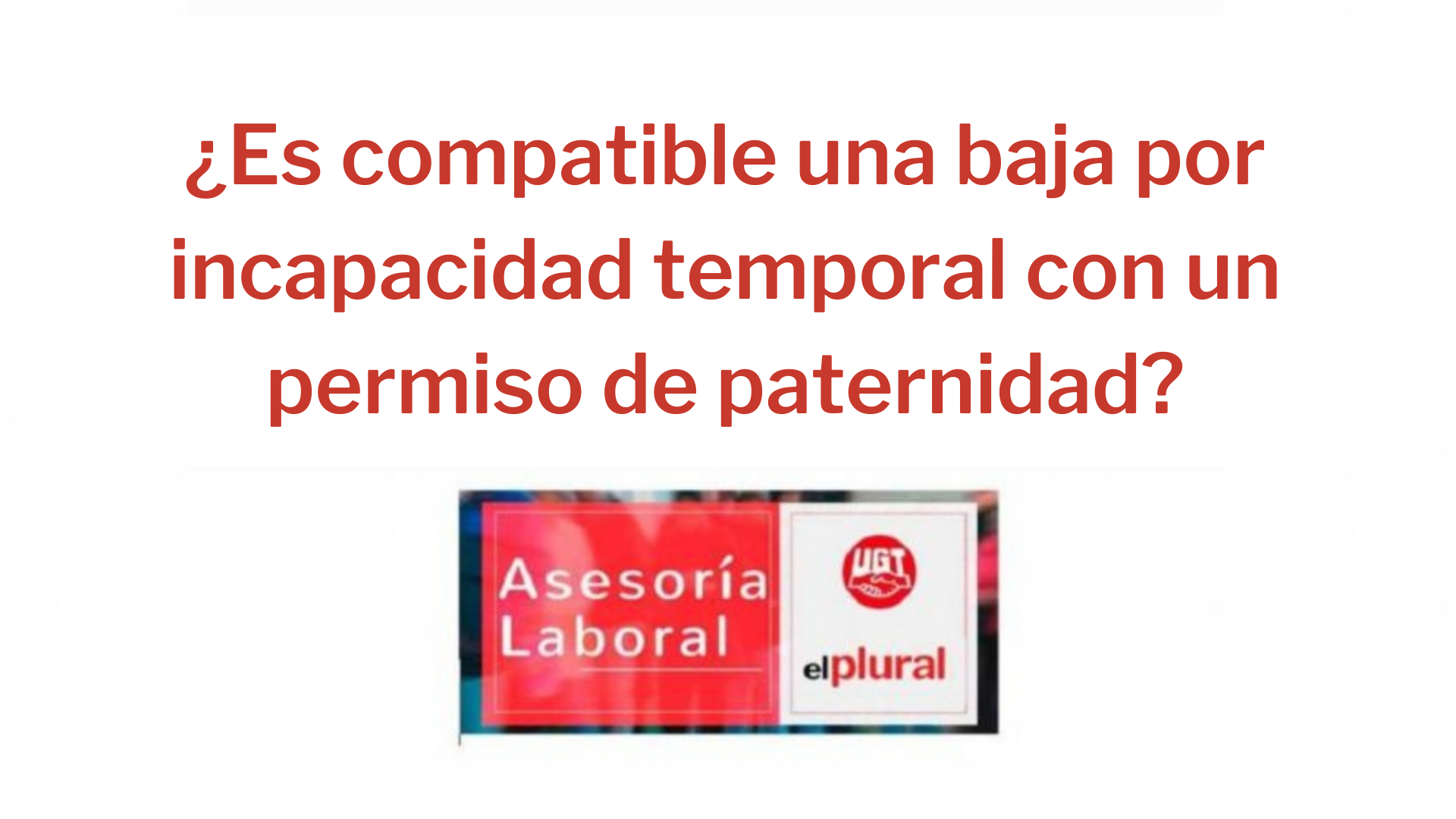 ¿Es compatible una baja por incapacidad temporal con un permiso de paternidad?