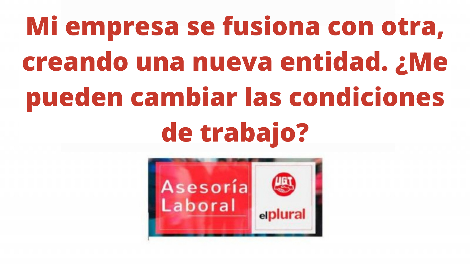 Mi empresa se fusiona con otra, creando una nueva entidad. ¿Me pueden cambiar las condiciones de trabajo?