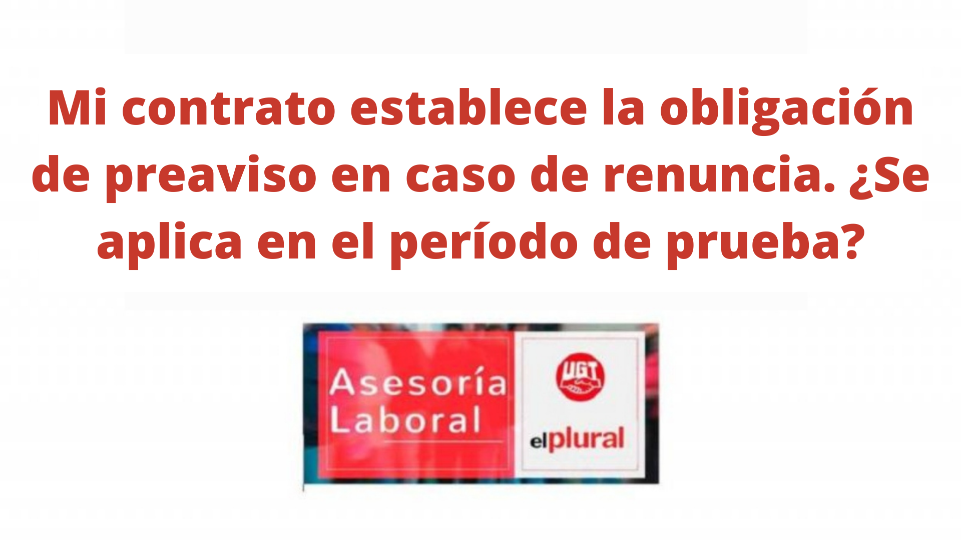 Mi contrato establece la obligación de preaviso en caso de renuncia. ¿Se aplica en el período de prueba?