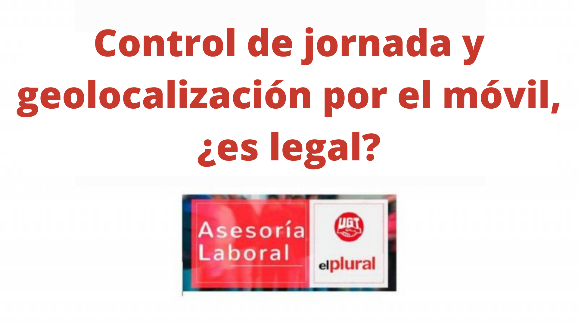 Control de jornada y geolocalización por el móvil, ¿es legal?