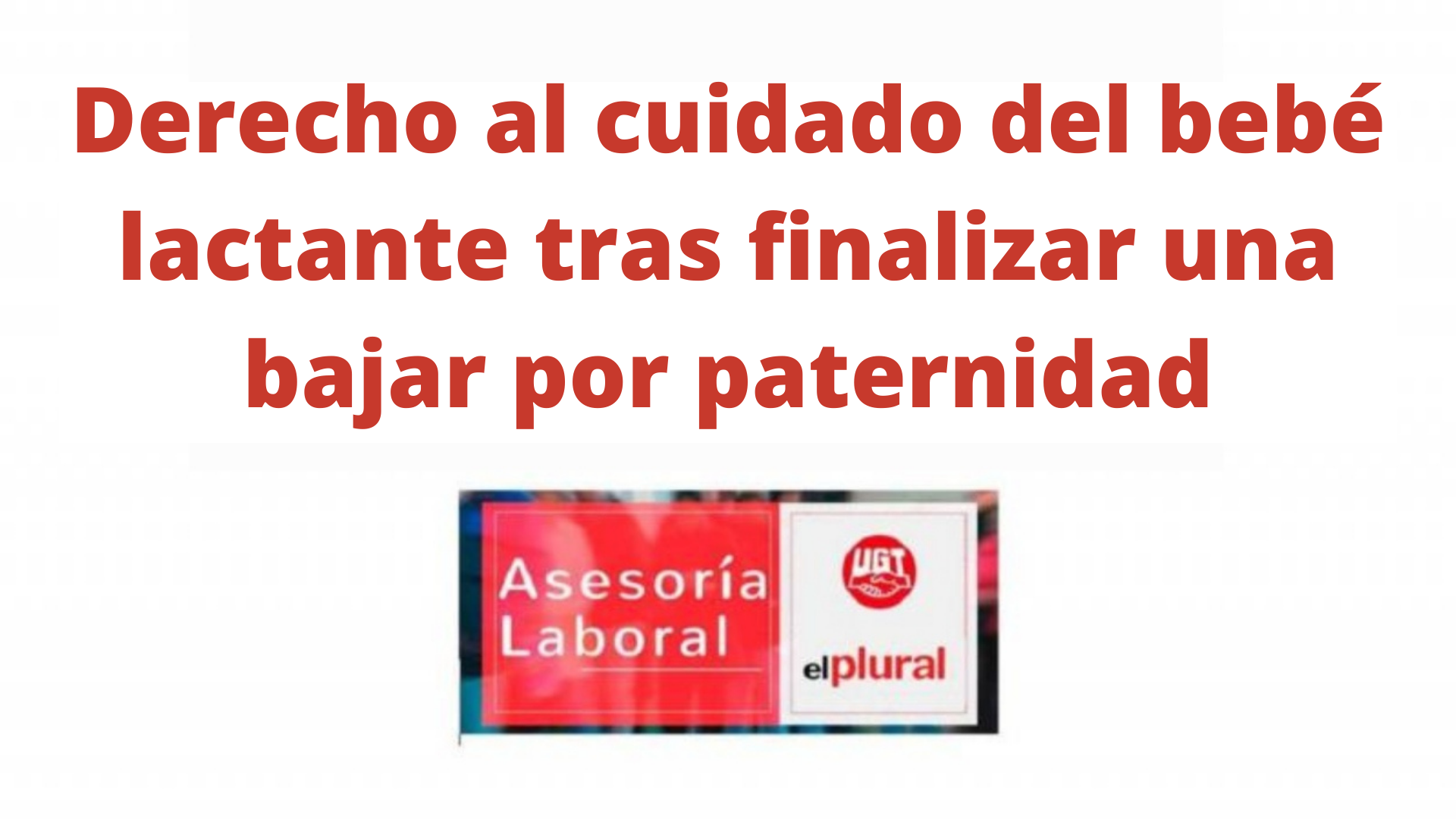 Derecho al cuidado del bebé lactante tras finalizar una bajar por paternidad