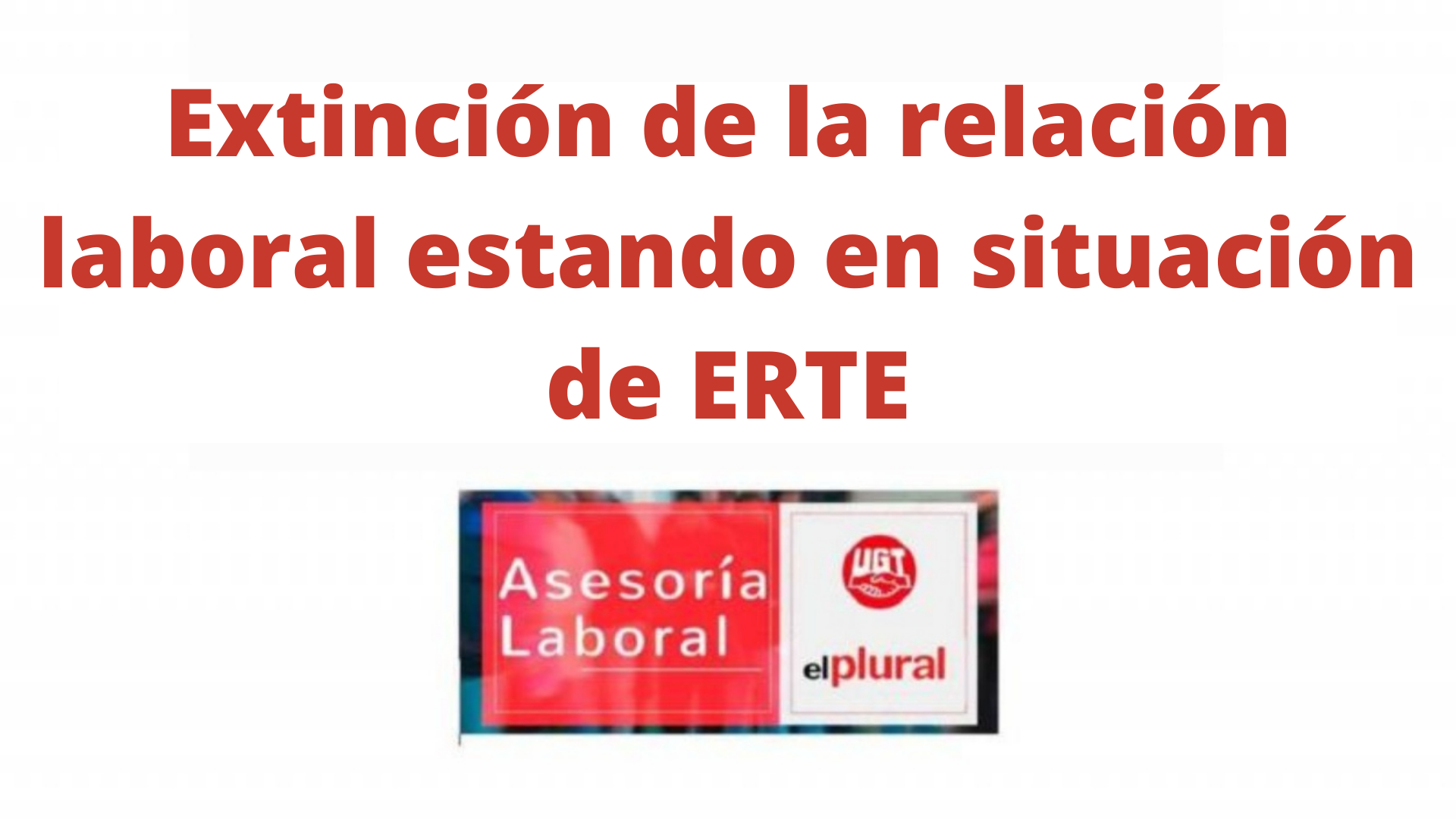 Extinción de la relación laboral estando en situación de ERTE