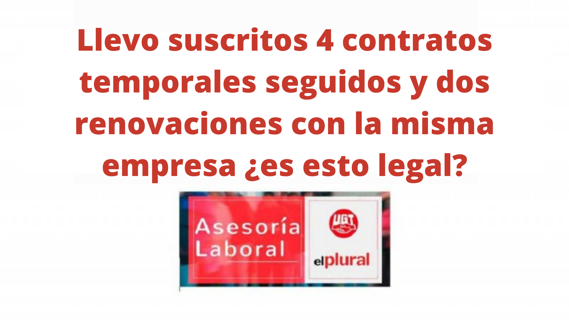 Llevo suscritos 4 contratos temporales seguidos y dos renovaciones con la misma empresa ¿es esto legal?