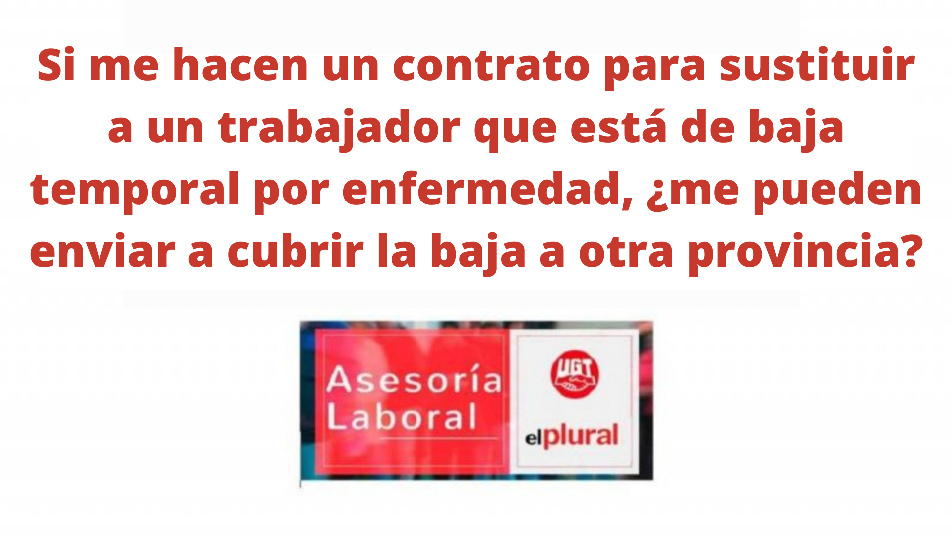 Si me hacen un contrato para sustituir a un trabajador que está en situación de baja temporal por enfermedad, ¿me pueden enviar a cubrir la baja a otra provincia dentro de la misma empresa