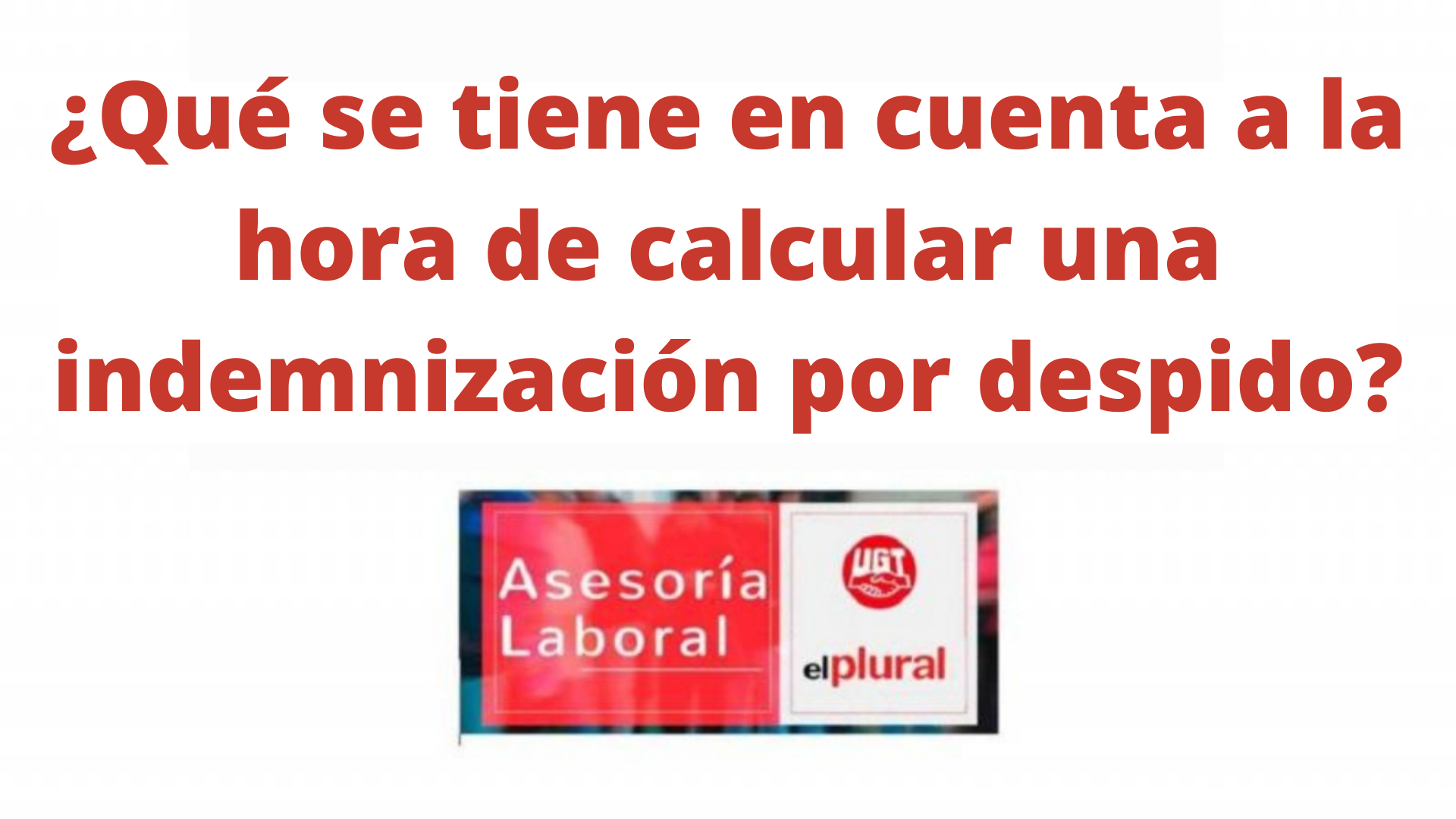 ¿Qué se tiene en cuenta a la hora de calcular una indemnización por despido