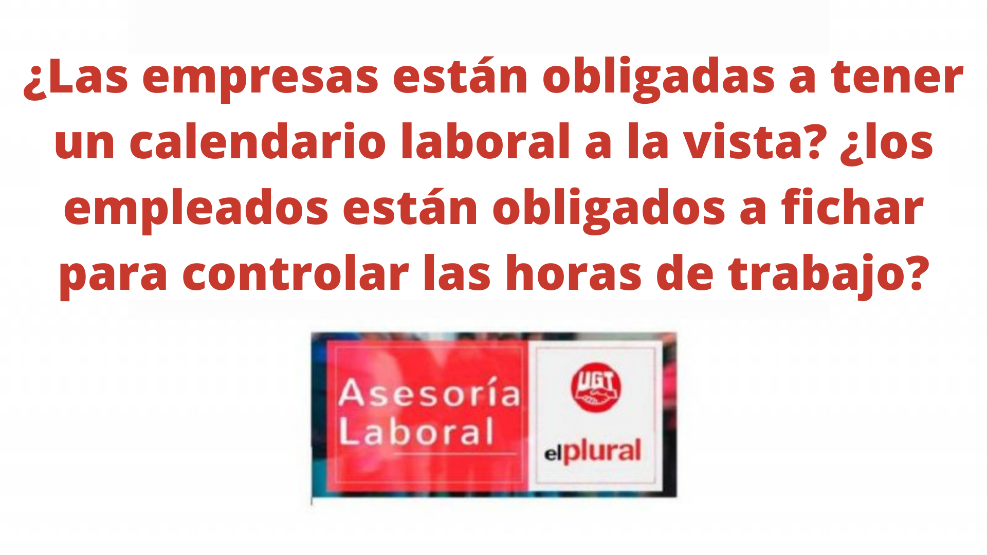 ¿Las empresas están obligadas a tener un calendario laboral a la vista ¿los empleados están obligados a fichar para controlar las horas de trabajo