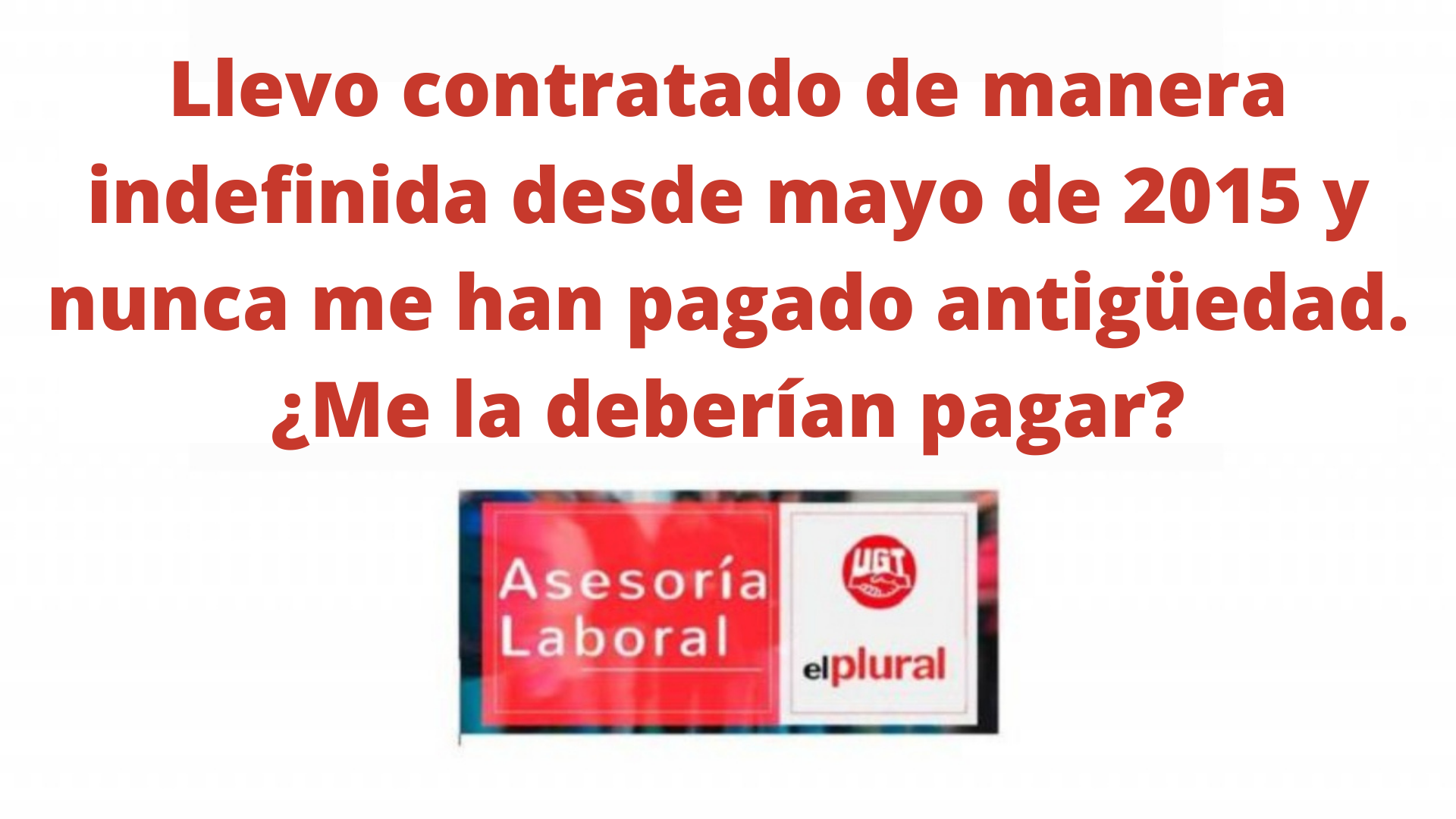 Llevo contratado de manera indefinida desde mayo de 2015 y nunca me han pagado antigüedad. ¿Me la deberían pagar