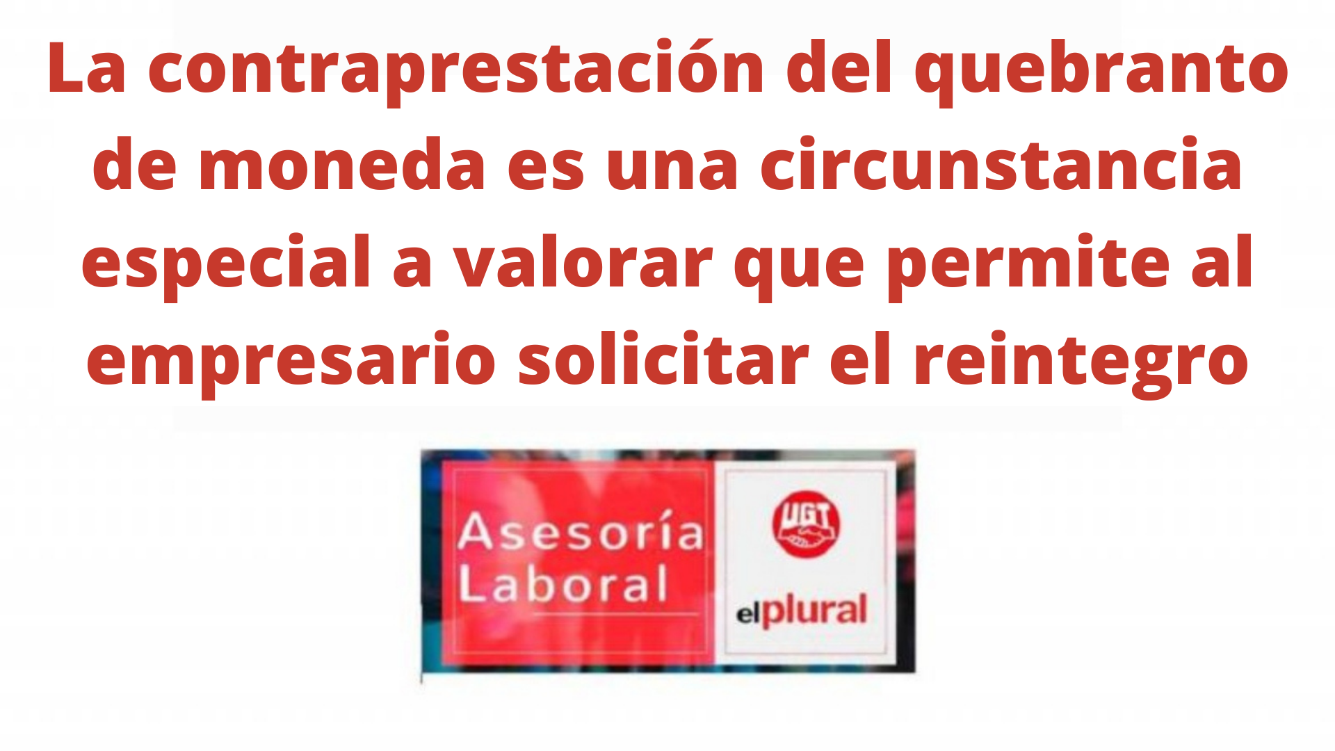 La contraprestación del quebranto de moneda es una circunstancia especial a valorar que permite al empresario solicitar el reintegro