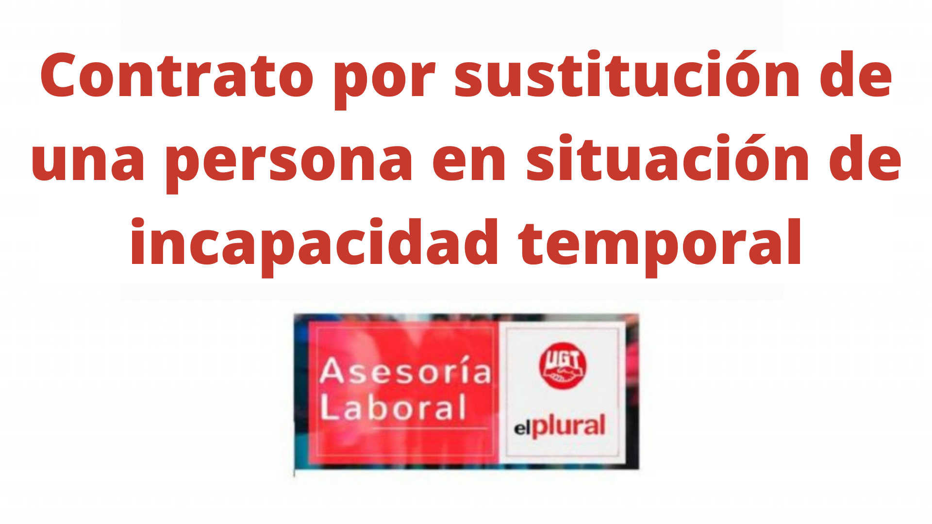 Contrato por sustitución de una persona en situación de incapacidad temporal