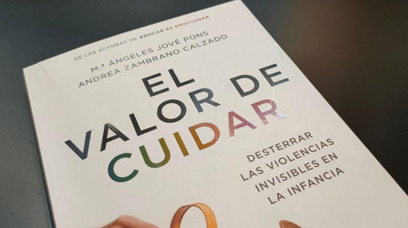 El valor de cuidar. Desterrar las violencias invisibles de la infancia El valor de cuidar. Desterrar las violencias invisibles de la infancia