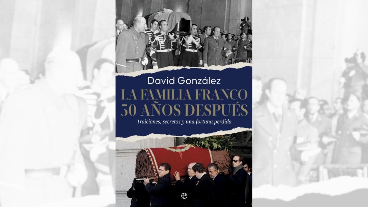 Fachada del libro 'La familia Franco. 50 años después. Traiciones, secretos y una fortuna perdida', de David González.