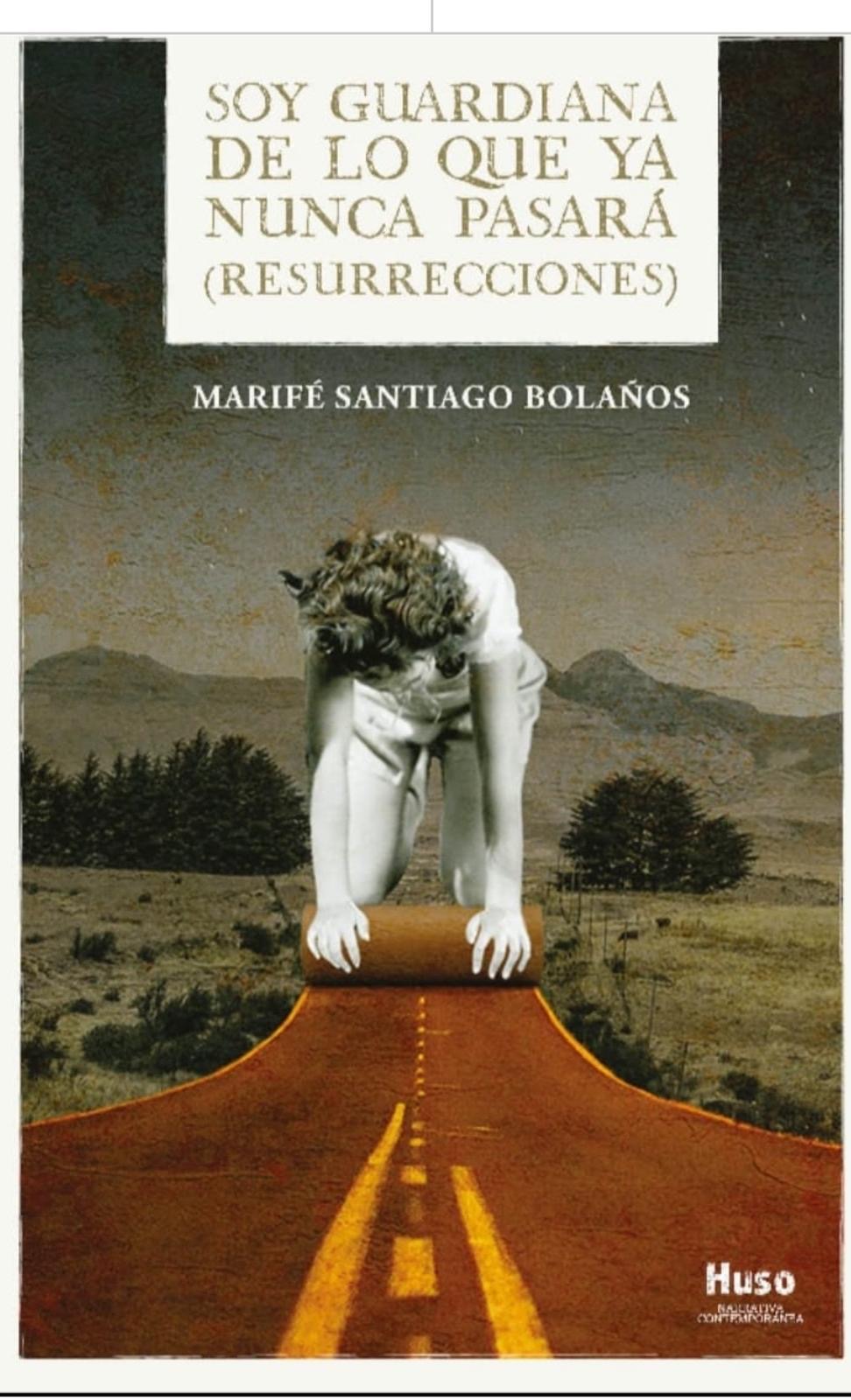 Portada de 'Soy la guardiana de lo que ya nunca pasará (Resurrecciones)', de Marifé Santiago