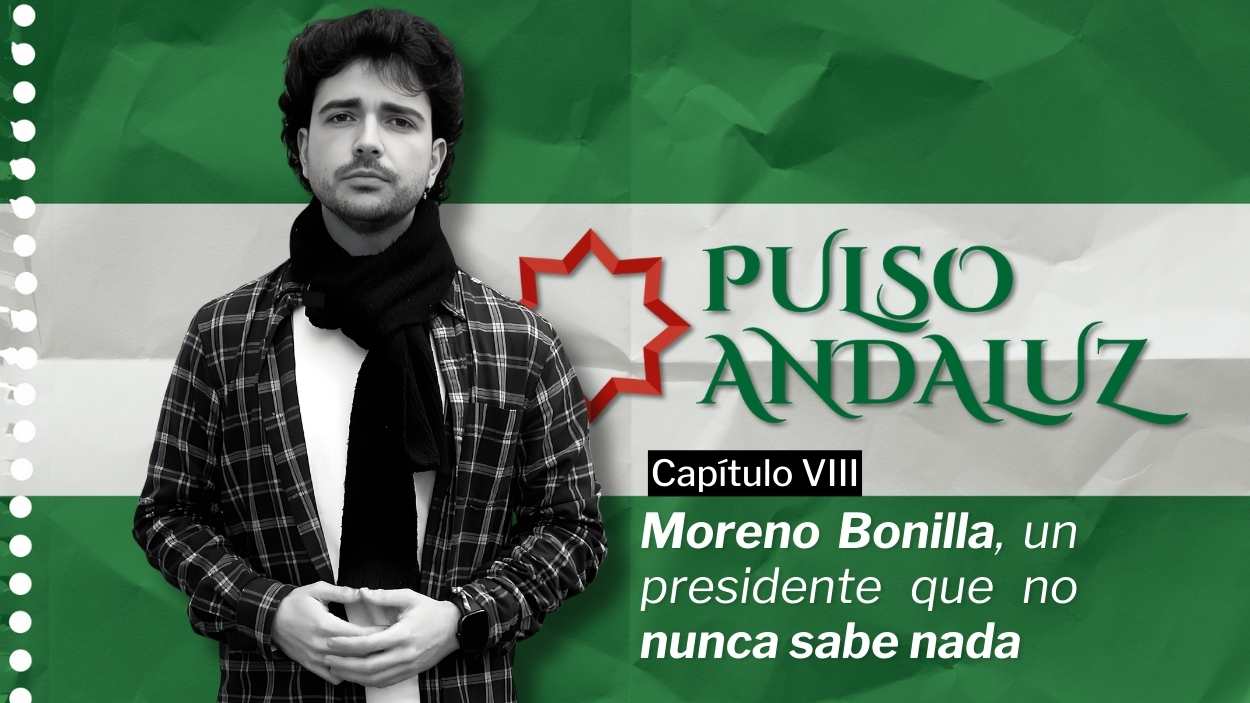 Pulso Andaluz | Capítulo VIII: Moreno Bonilla, un presidente que no nunca sabe nada