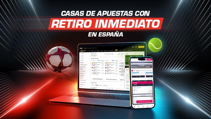 Mejores casas de apuestas con retiro inmediato en España