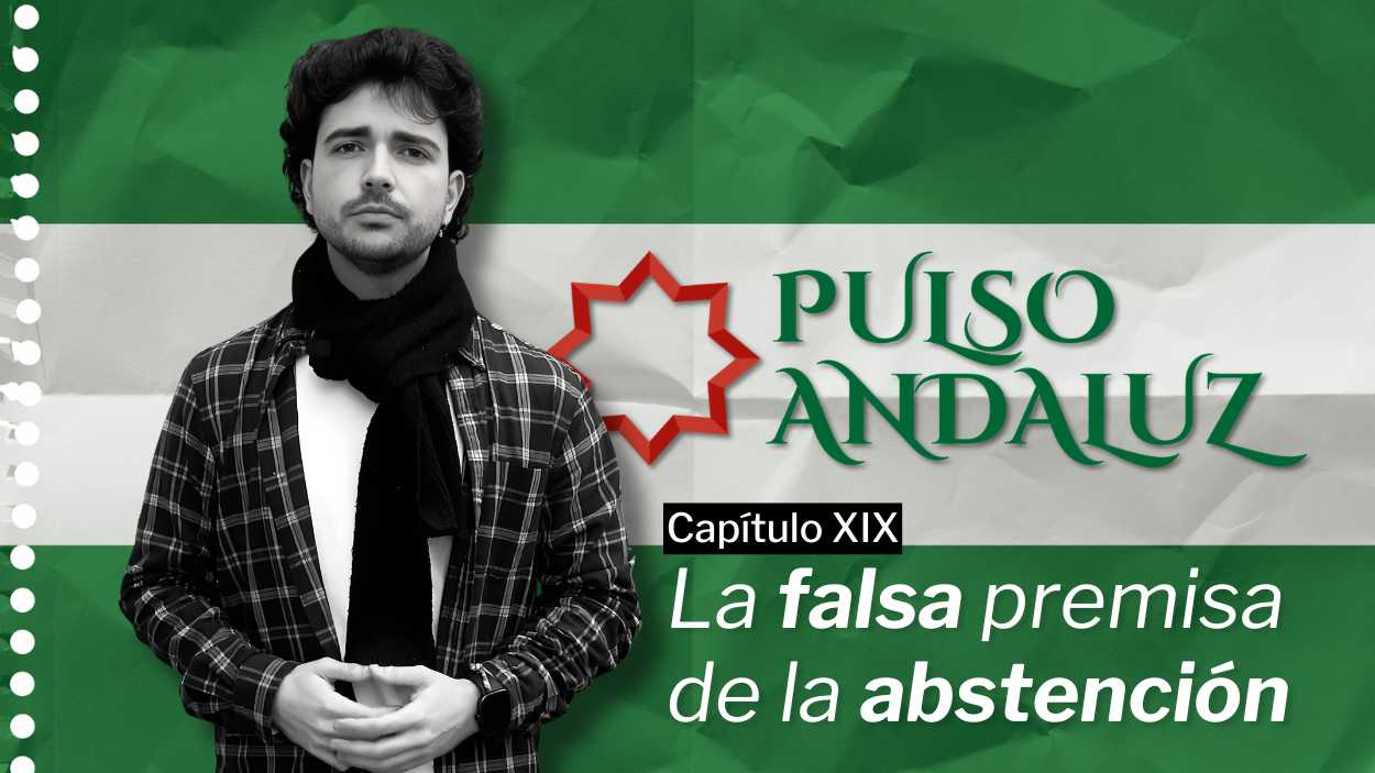 Pulso Andaluz | Capítulo XIX: La falsa premisa de la abstención
