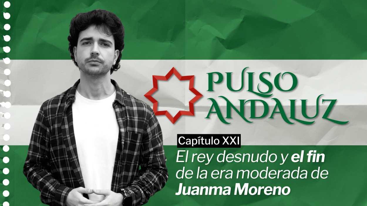 Pulso Andaluz | Capítulo XXI: El rey desnudo y el fin de la era moderada de Juanma Moreno