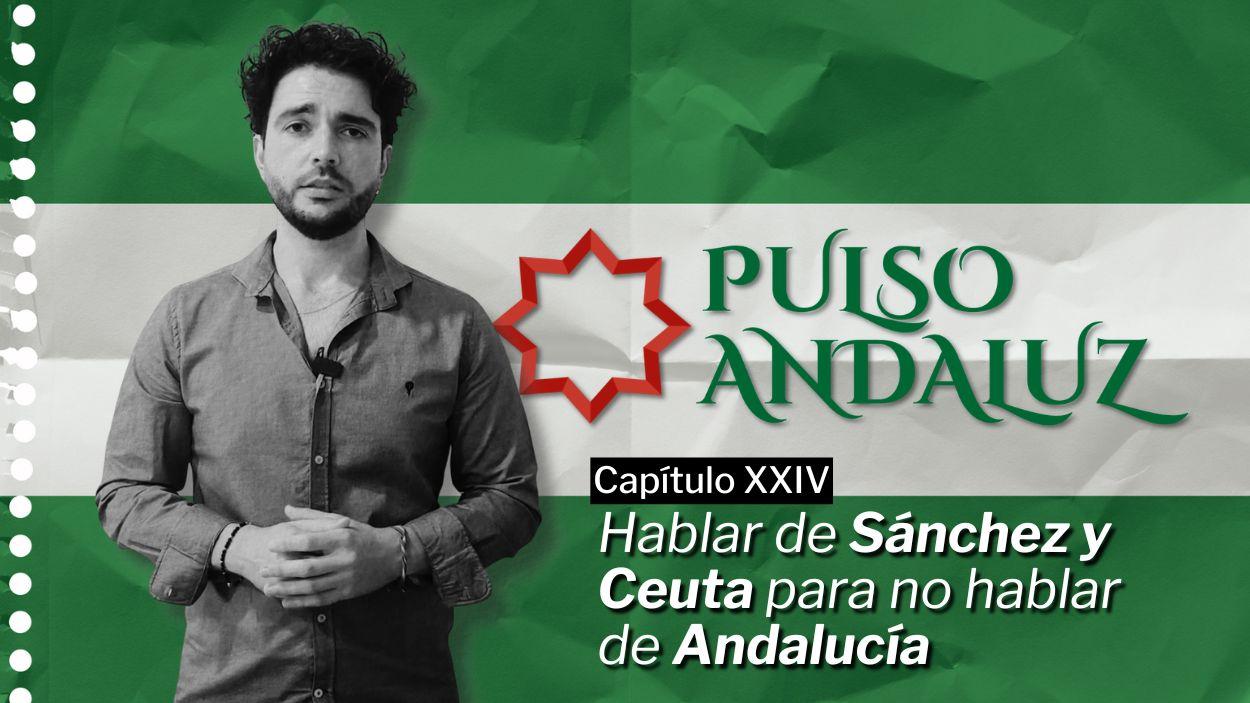 Pulso Andaluz | Capítulo XXIV: Hablar de Sánchez y Ceuta para no hablar de Andalucía