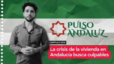 Pulso Andaluz | Capítulo XXVI: La crisis de la vivienda en Andalucía busca culpables