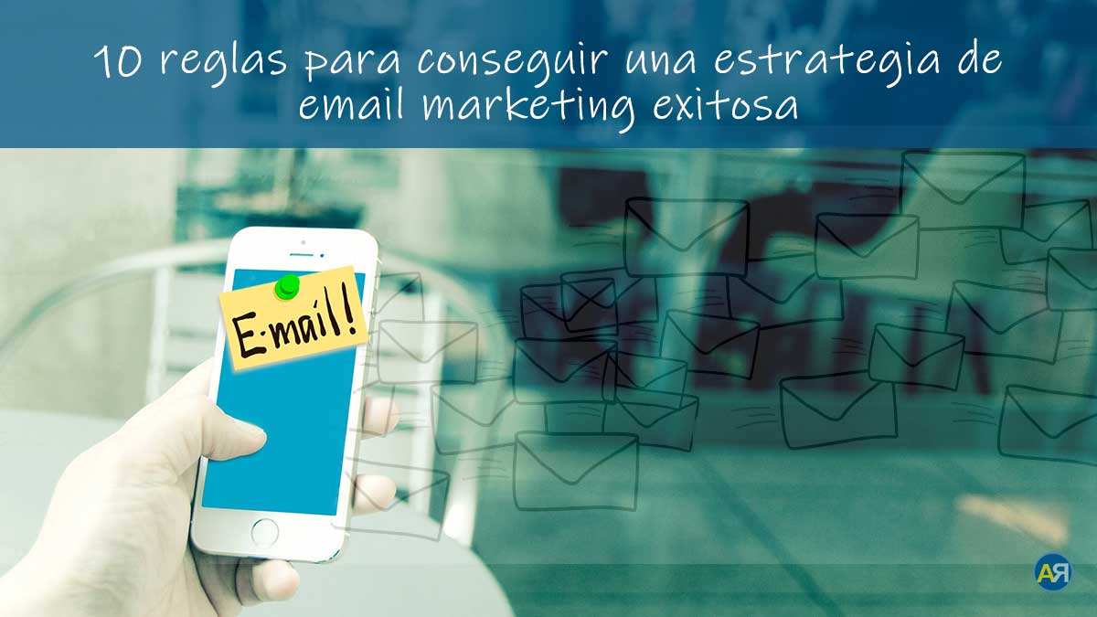 10 reglas para conseguir una estrategia de mail marketing exitosa ana rico